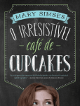O Irresist&iacute;vel Caf&eacute; de Cupcakes - Mary Simses